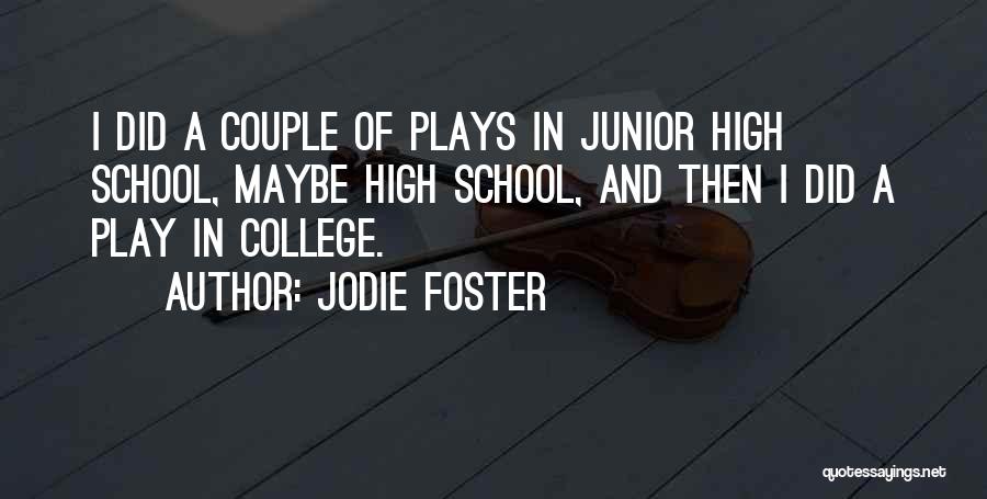 Jodie Foster Quotes: I Did A Couple Of Plays In Junior High School, Maybe High School, And Then I Did A Play In