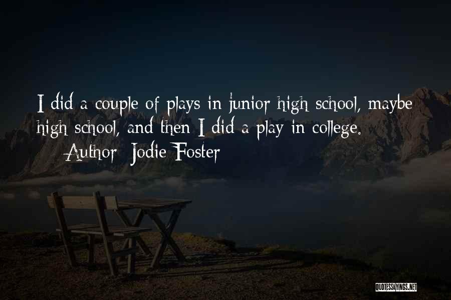 Jodie Foster Quotes: I Did A Couple Of Plays In Junior High School, Maybe High School, And Then I Did A Play In