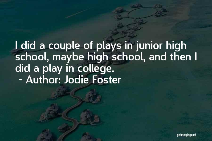Jodie Foster Quotes: I Did A Couple Of Plays In Junior High School, Maybe High School, And Then I Did A Play In