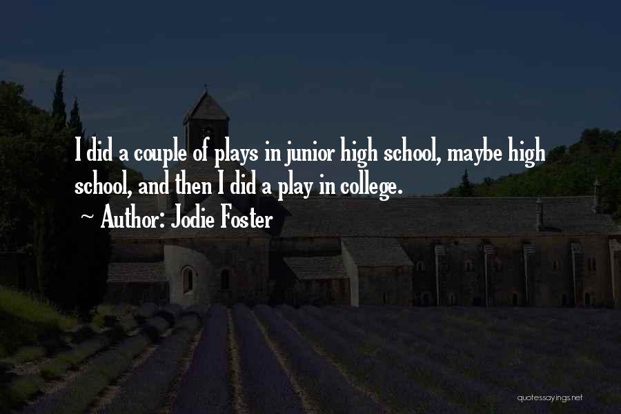 Jodie Foster Quotes: I Did A Couple Of Plays In Junior High School, Maybe High School, And Then I Did A Play In