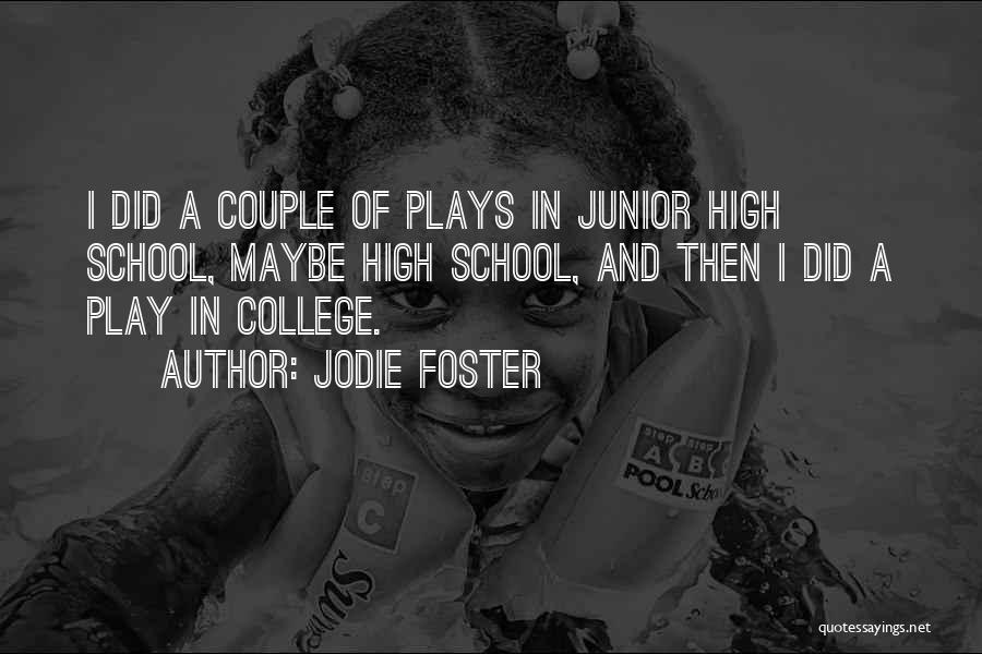 Jodie Foster Quotes: I Did A Couple Of Plays In Junior High School, Maybe High School, And Then I Did A Play In