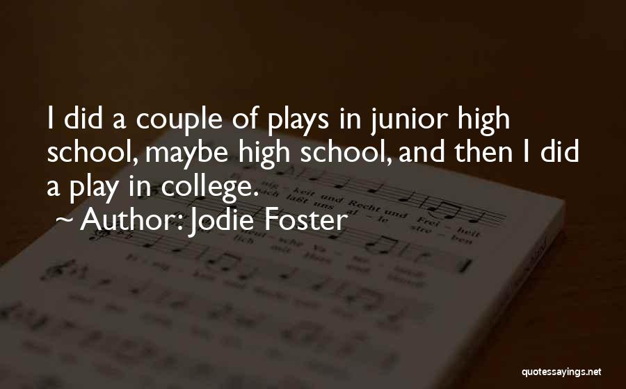 Jodie Foster Quotes: I Did A Couple Of Plays In Junior High School, Maybe High School, And Then I Did A Play In