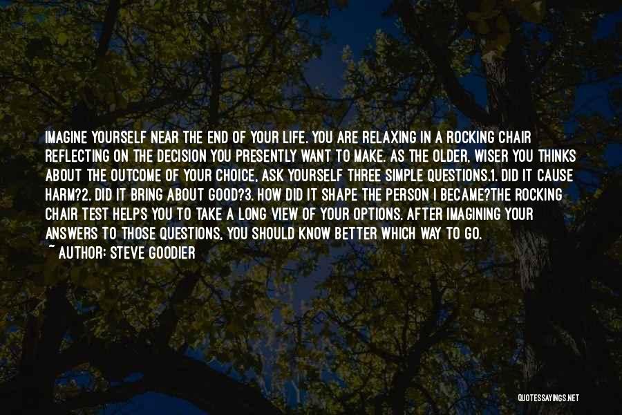 Steve Goodier Quotes: Imagine Yourself Near The End Of Your Life. You Are Relaxing In A Rocking Chair Reflecting On The Decision You