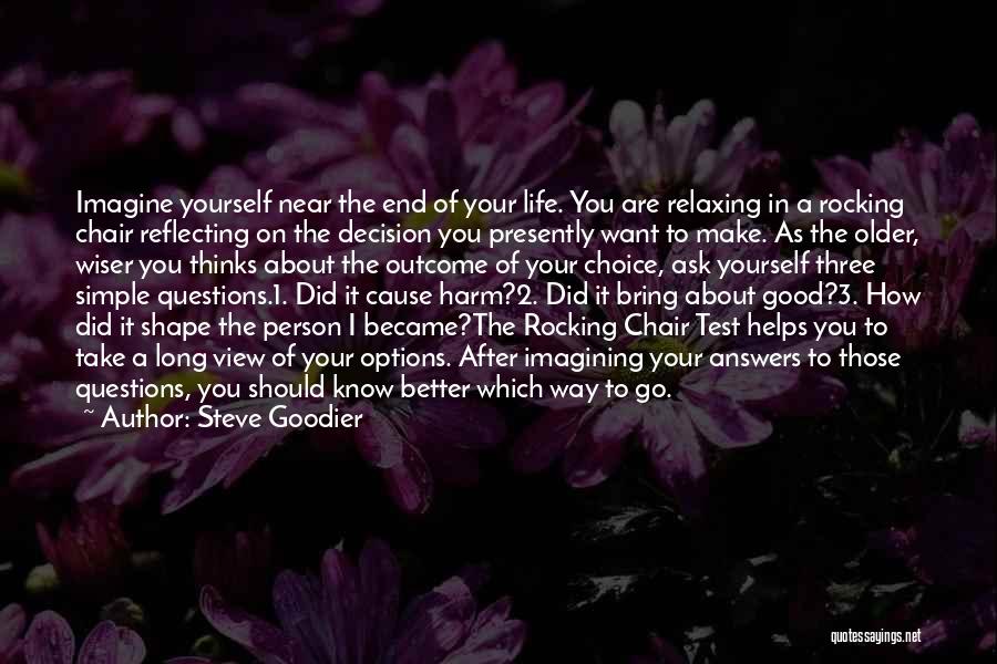 Steve Goodier Quotes: Imagine Yourself Near The End Of Your Life. You Are Relaxing In A Rocking Chair Reflecting On The Decision You