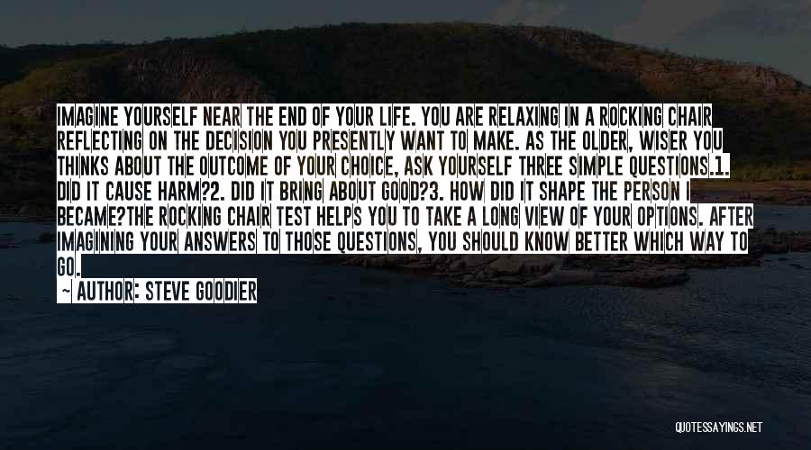 Steve Goodier Quotes: Imagine Yourself Near The End Of Your Life. You Are Relaxing In A Rocking Chair Reflecting On The Decision You