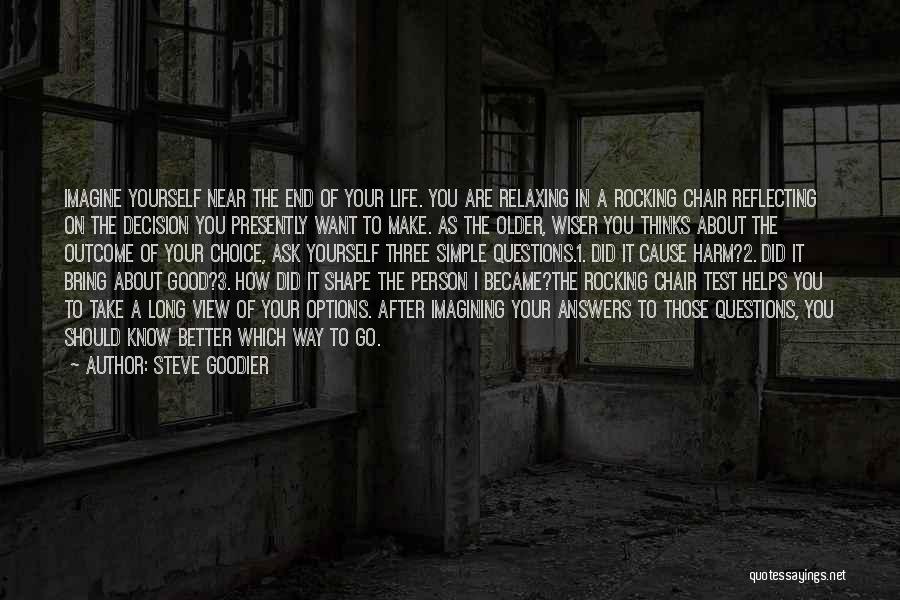 Steve Goodier Quotes: Imagine Yourself Near The End Of Your Life. You Are Relaxing In A Rocking Chair Reflecting On The Decision You