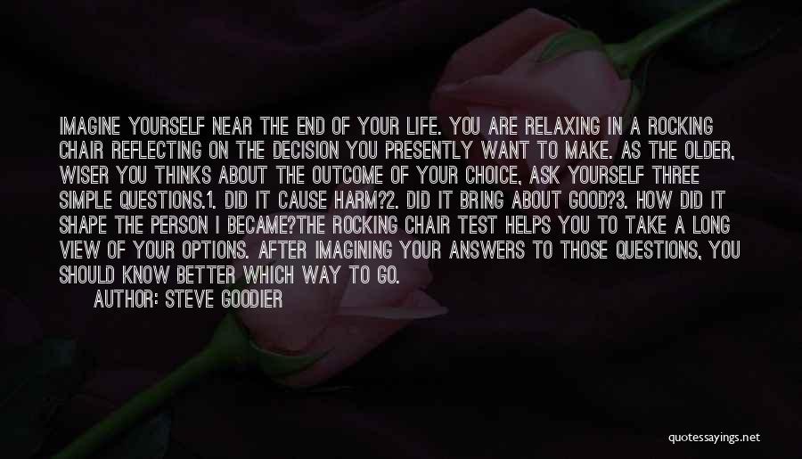 Steve Goodier Quotes: Imagine Yourself Near The End Of Your Life. You Are Relaxing In A Rocking Chair Reflecting On The Decision You