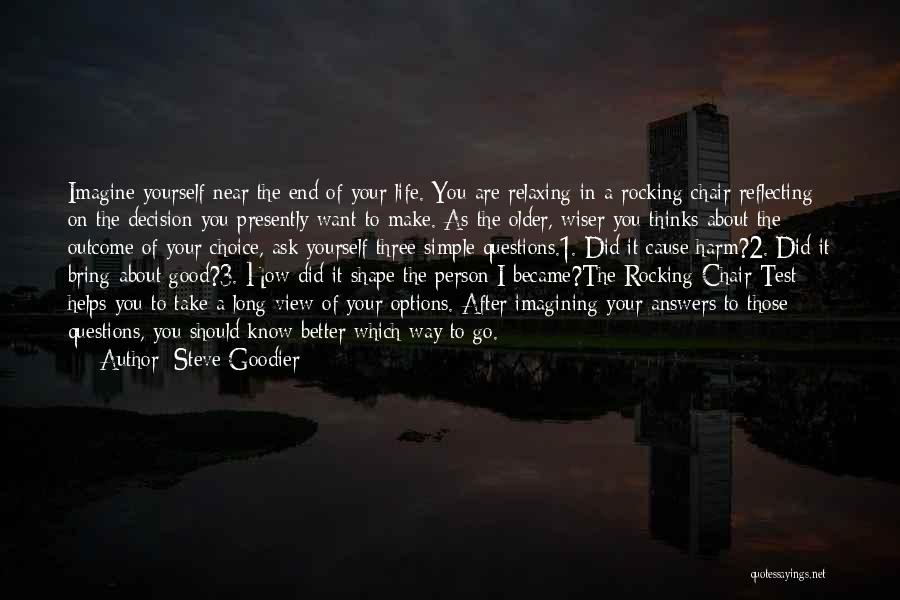 Steve Goodier Quotes: Imagine Yourself Near The End Of Your Life. You Are Relaxing In A Rocking Chair Reflecting On The Decision You