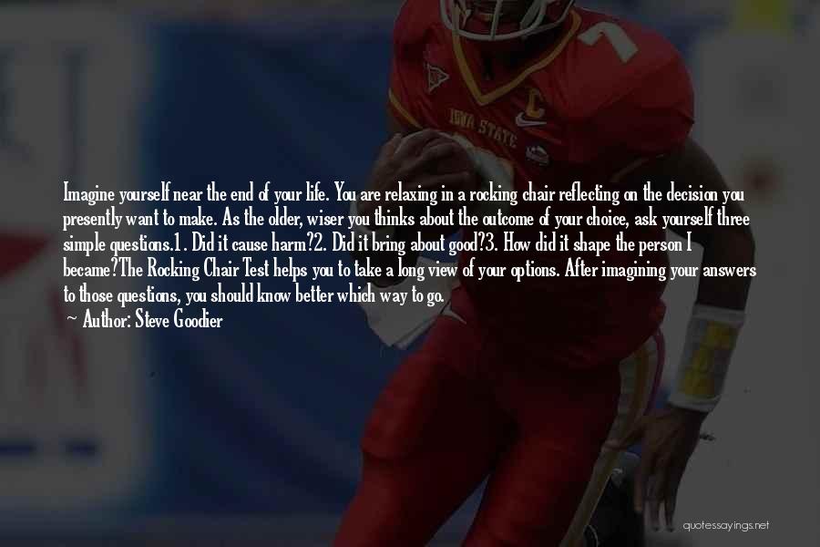 Steve Goodier Quotes: Imagine Yourself Near The End Of Your Life. You Are Relaxing In A Rocking Chair Reflecting On The Decision You