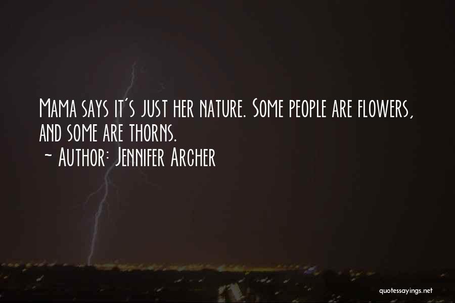 Jennifer Archer Quotes: Mama Says It's Just Her Nature. Some People Are Flowers, And Some Are Thorns.