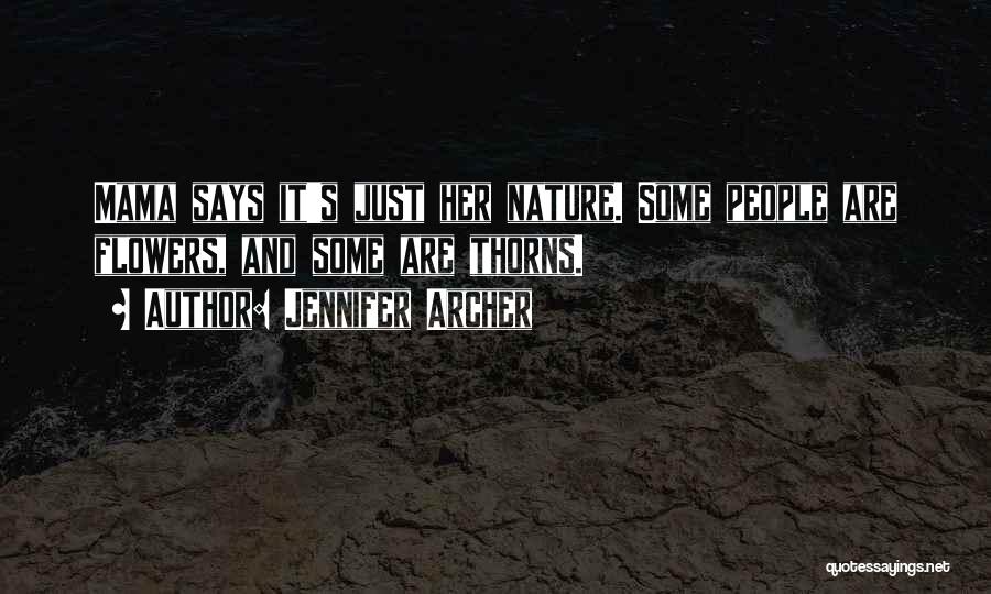 Jennifer Archer Quotes: Mama Says It's Just Her Nature. Some People Are Flowers, And Some Are Thorns.