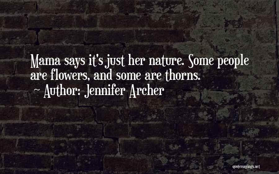 Jennifer Archer Quotes: Mama Says It's Just Her Nature. Some People Are Flowers, And Some Are Thorns.