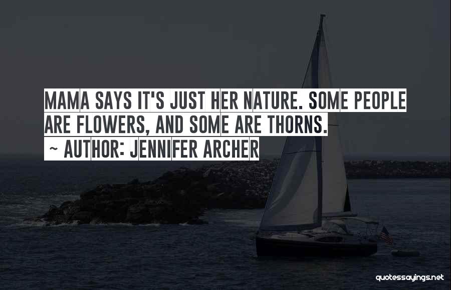 Jennifer Archer Quotes: Mama Says It's Just Her Nature. Some People Are Flowers, And Some Are Thorns.