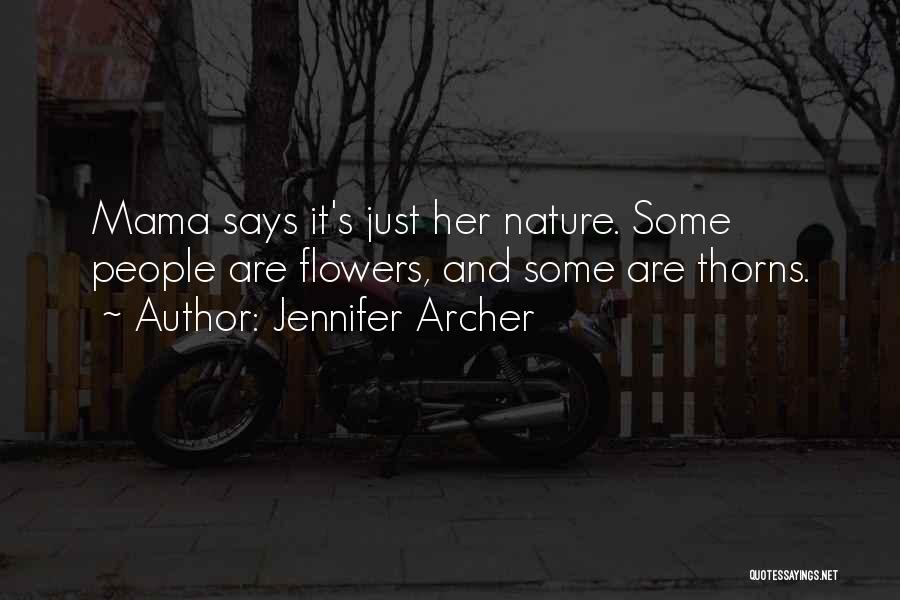 Jennifer Archer Quotes: Mama Says It's Just Her Nature. Some People Are Flowers, And Some Are Thorns.