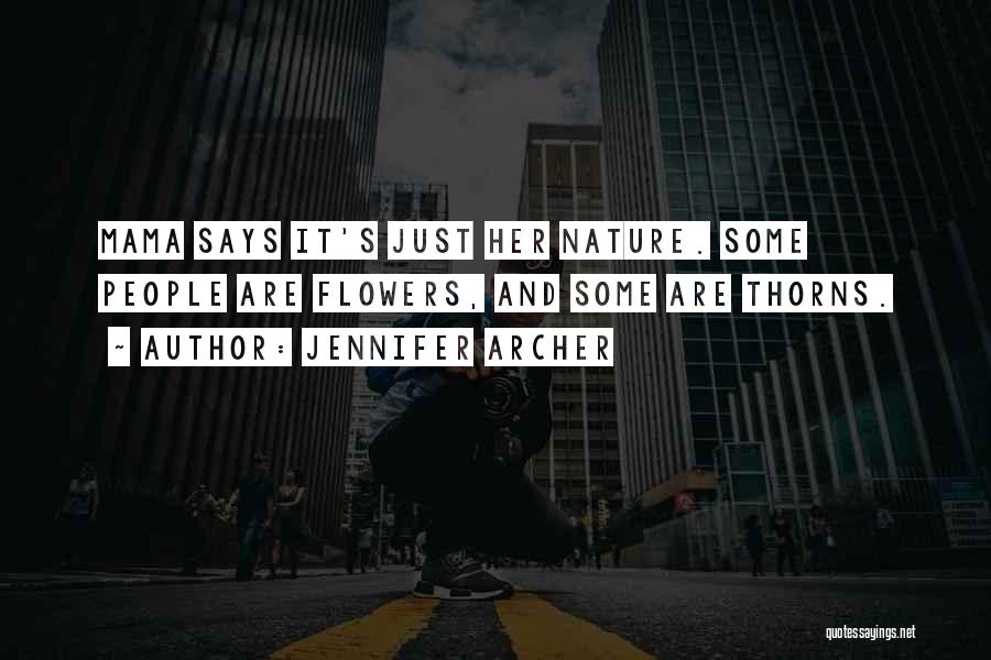 Jennifer Archer Quotes: Mama Says It's Just Her Nature. Some People Are Flowers, And Some Are Thorns.