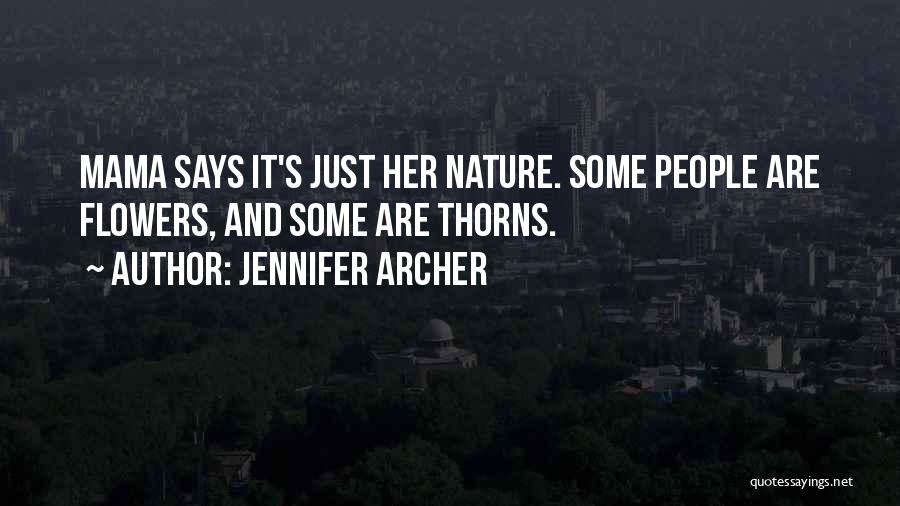Jennifer Archer Quotes: Mama Says It's Just Her Nature. Some People Are Flowers, And Some Are Thorns.