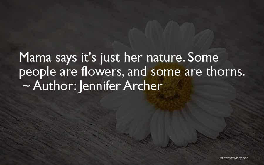 Jennifer Archer Quotes: Mama Says It's Just Her Nature. Some People Are Flowers, And Some Are Thorns.