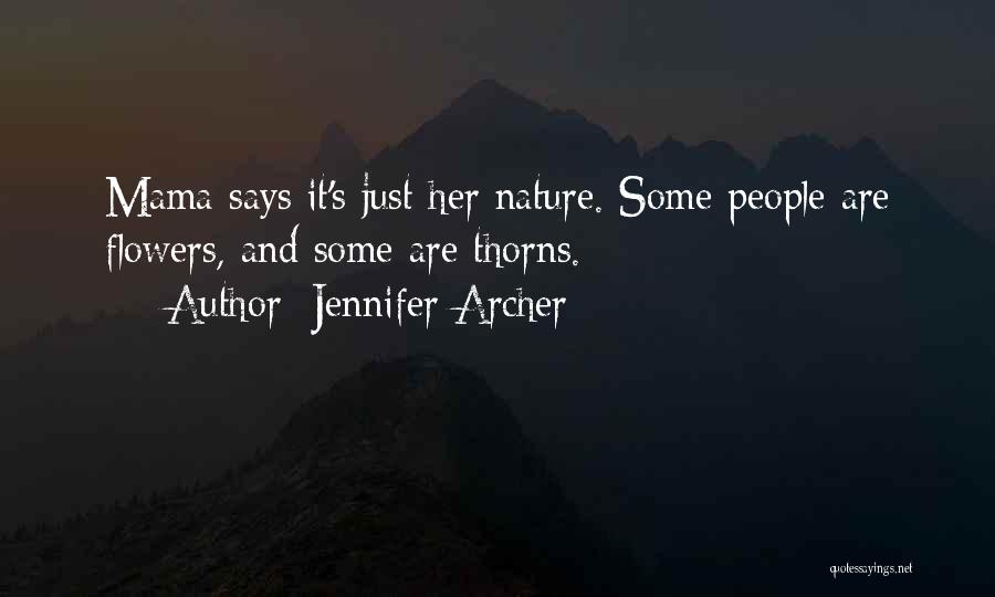 Jennifer Archer Quotes: Mama Says It's Just Her Nature. Some People Are Flowers, And Some Are Thorns.