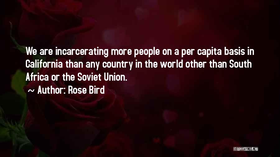 Rose Bird Quotes: We Are Incarcerating More People On A Per Capita Basis In California Than Any Country In The World Other Than