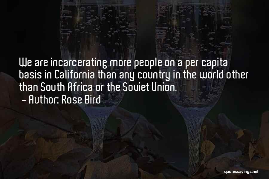 Rose Bird Quotes: We Are Incarcerating More People On A Per Capita Basis In California Than Any Country In The World Other Than