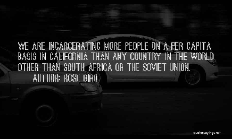 Rose Bird Quotes: We Are Incarcerating More People On A Per Capita Basis In California Than Any Country In The World Other Than