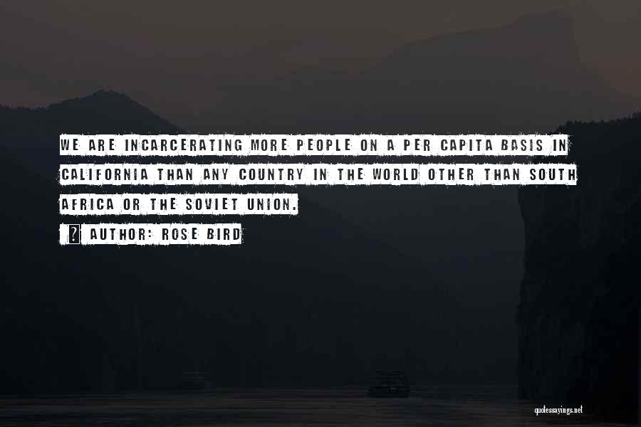 Rose Bird Quotes: We Are Incarcerating More People On A Per Capita Basis In California Than Any Country In The World Other Than