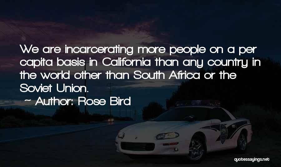 Rose Bird Quotes: We Are Incarcerating More People On A Per Capita Basis In California Than Any Country In The World Other Than