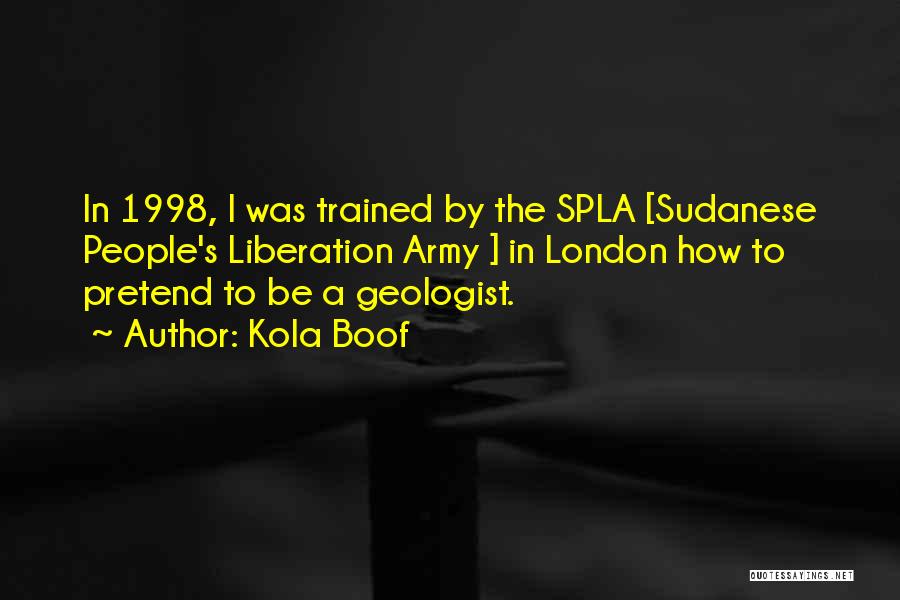 Kola Boof Quotes: In 1998, I Was Trained By The Spla [sudanese People's Liberation Army ] In London How To Pretend To Be