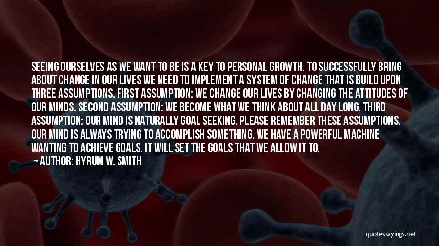 Hyrum W. Smith Quotes: Seeing Ourselves As We Want To Be Is A Key To Personal Growth. To Successfully Bring About Change In Our