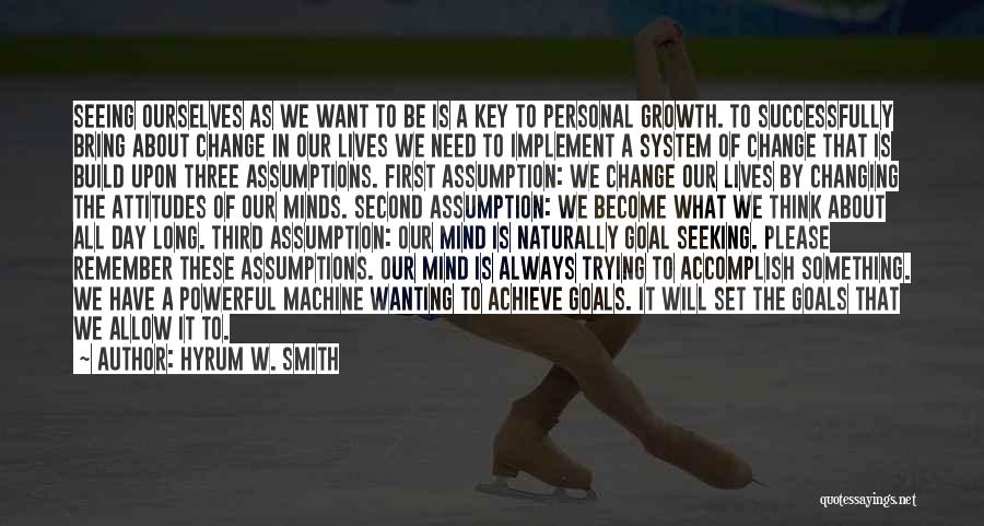 Hyrum W. Smith Quotes: Seeing Ourselves As We Want To Be Is A Key To Personal Growth. To Successfully Bring About Change In Our