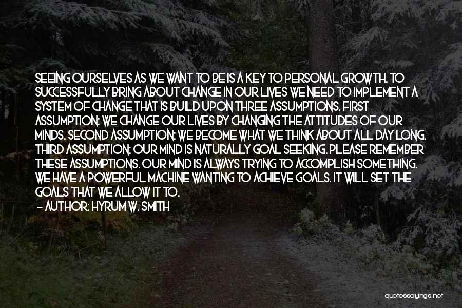 Hyrum W. Smith Quotes: Seeing Ourselves As We Want To Be Is A Key To Personal Growth. To Successfully Bring About Change In Our