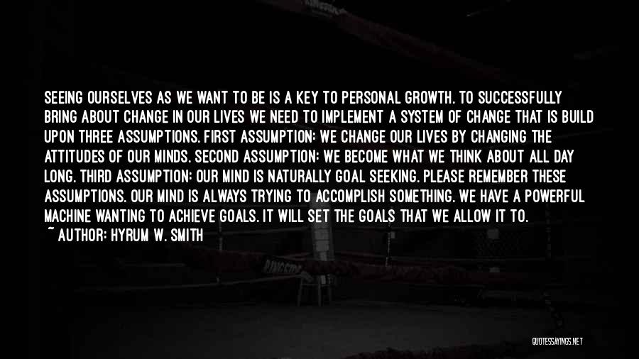 Hyrum W. Smith Quotes: Seeing Ourselves As We Want To Be Is A Key To Personal Growth. To Successfully Bring About Change In Our