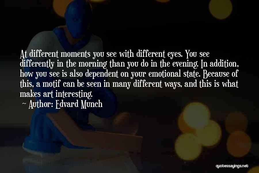 Edvard Munch Quotes: At Different Moments You See With Different Eyes. You See Differently In The Morning Than You Do In The Evening.