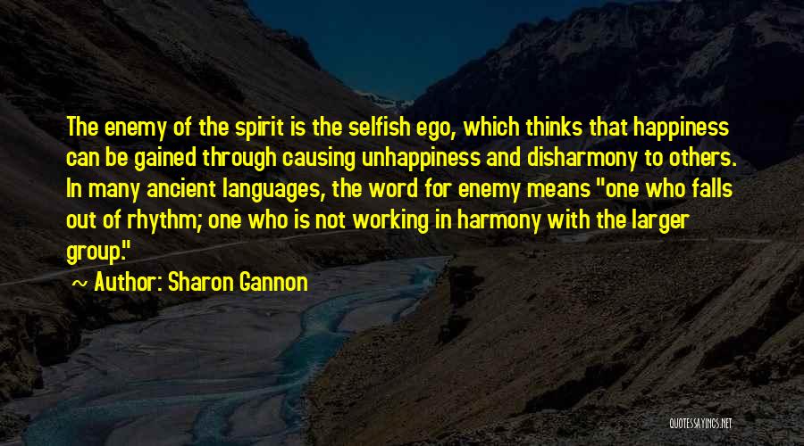 Sharon Gannon Quotes: The Enemy Of The Spirit Is The Selfish Ego, Which Thinks That Happiness Can Be Gained Through Causing Unhappiness And
