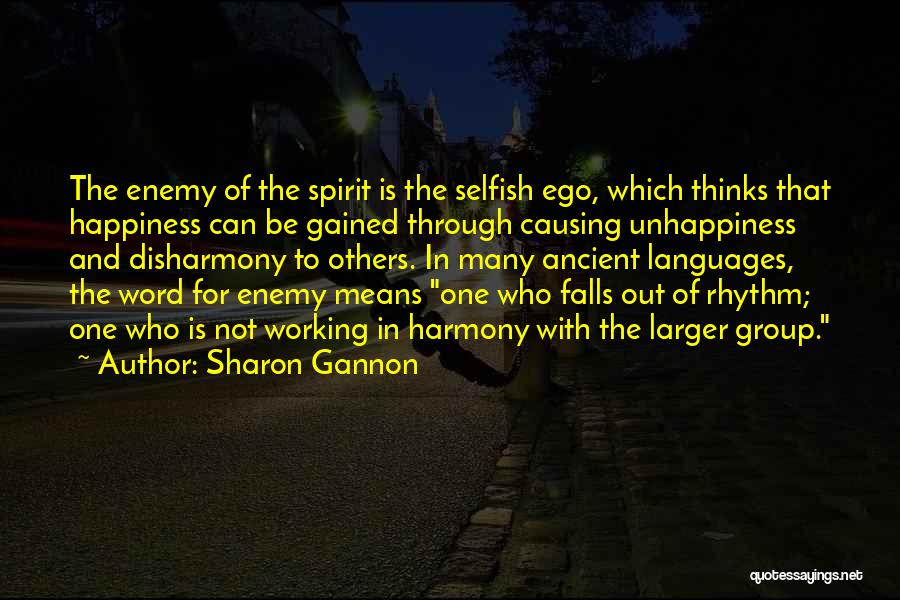 Sharon Gannon Quotes: The Enemy Of The Spirit Is The Selfish Ego, Which Thinks That Happiness Can Be Gained Through Causing Unhappiness And