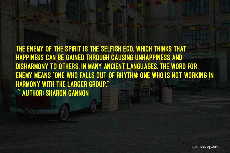 Sharon Gannon Quotes: The Enemy Of The Spirit Is The Selfish Ego, Which Thinks That Happiness Can Be Gained Through Causing Unhappiness And