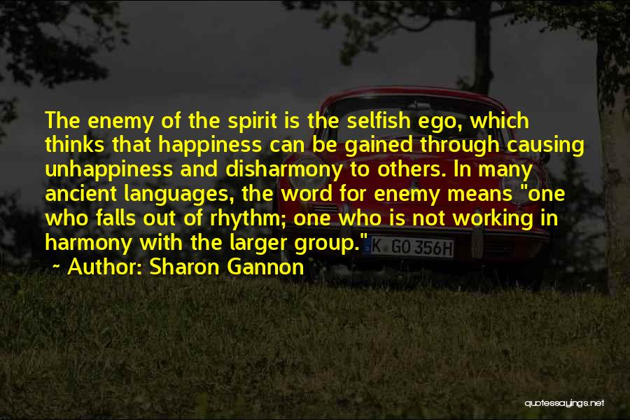 Sharon Gannon Quotes: The Enemy Of The Spirit Is The Selfish Ego, Which Thinks That Happiness Can Be Gained Through Causing Unhappiness And