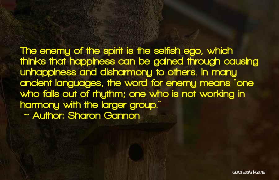 Sharon Gannon Quotes: The Enemy Of The Spirit Is The Selfish Ego, Which Thinks That Happiness Can Be Gained Through Causing Unhappiness And