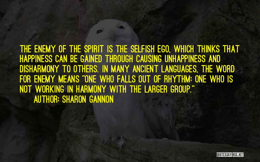 Sharon Gannon Quotes: The Enemy Of The Spirit Is The Selfish Ego, Which Thinks That Happiness Can Be Gained Through Causing Unhappiness And