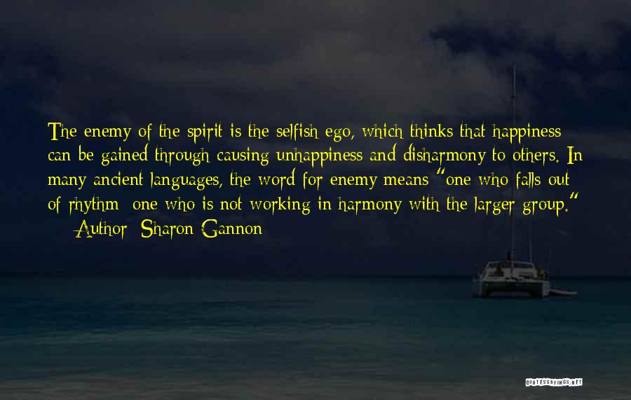 Sharon Gannon Quotes: The Enemy Of The Spirit Is The Selfish Ego, Which Thinks That Happiness Can Be Gained Through Causing Unhappiness And