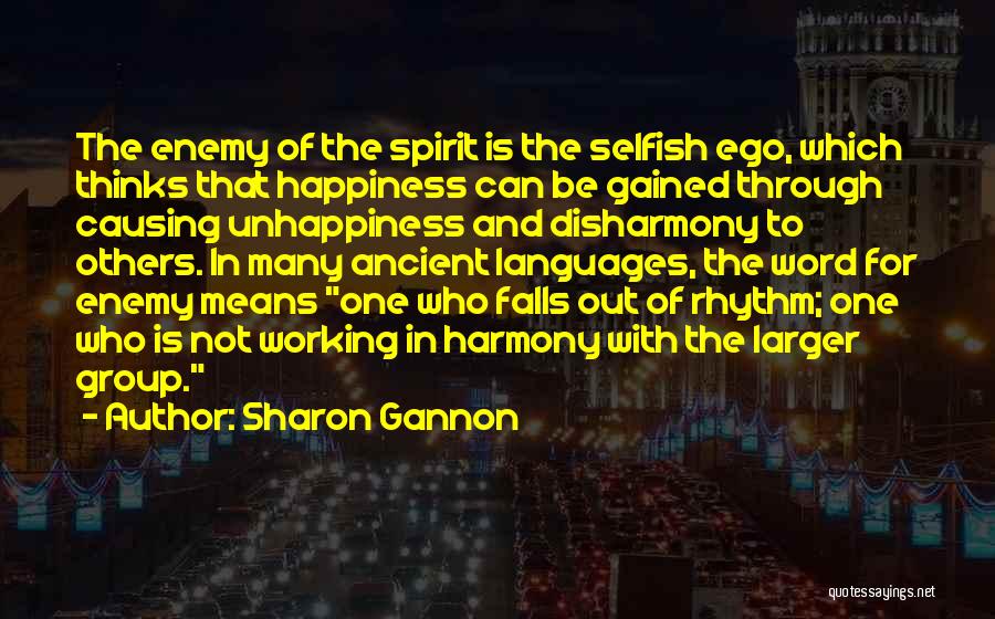 Sharon Gannon Quotes: The Enemy Of The Spirit Is The Selfish Ego, Which Thinks That Happiness Can Be Gained Through Causing Unhappiness And