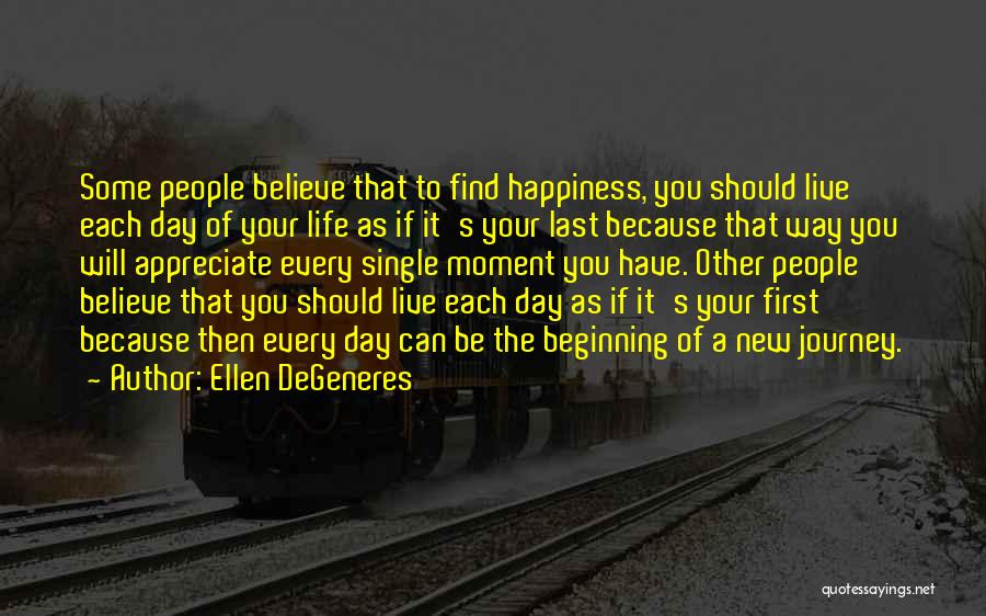 Ellen DeGeneres Quotes: Some People Believe That To Find Happiness, You Should Live Each Day Of Your Life As If It's Your Last