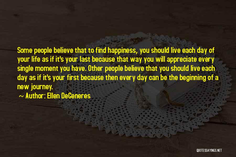 Ellen DeGeneres Quotes: Some People Believe That To Find Happiness, You Should Live Each Day Of Your Life As If It's Your Last