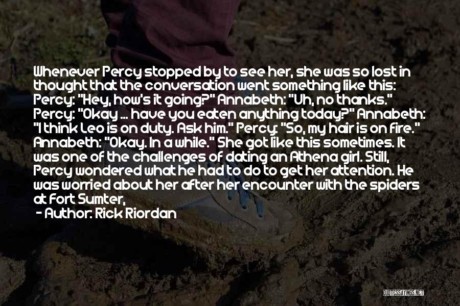 Rick Riordan Quotes: Whenever Percy Stopped By To See Her, She Was So Lost In Thought That The Conversation Went Something Like This: