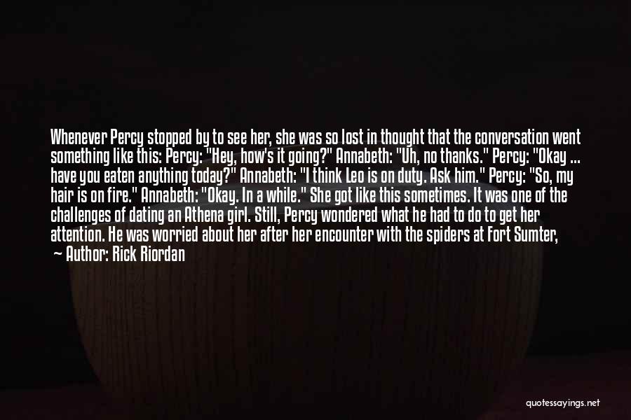 Rick Riordan Quotes: Whenever Percy Stopped By To See Her, She Was So Lost In Thought That The Conversation Went Something Like This: