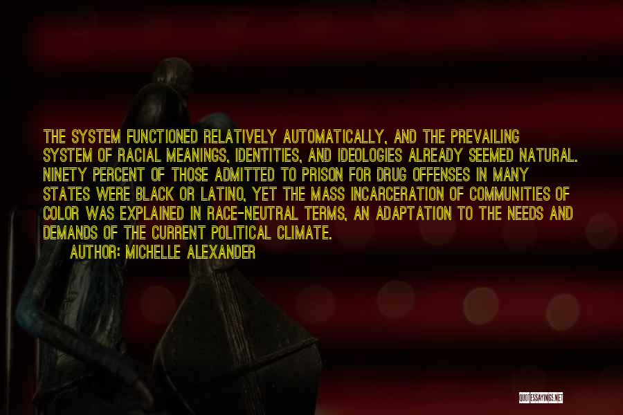 Michelle Alexander Quotes: The System Functioned Relatively Automatically, And The Prevailing System Of Racial Meanings, Identities, And Ideologies Already Seemed Natural. Ninety Percent