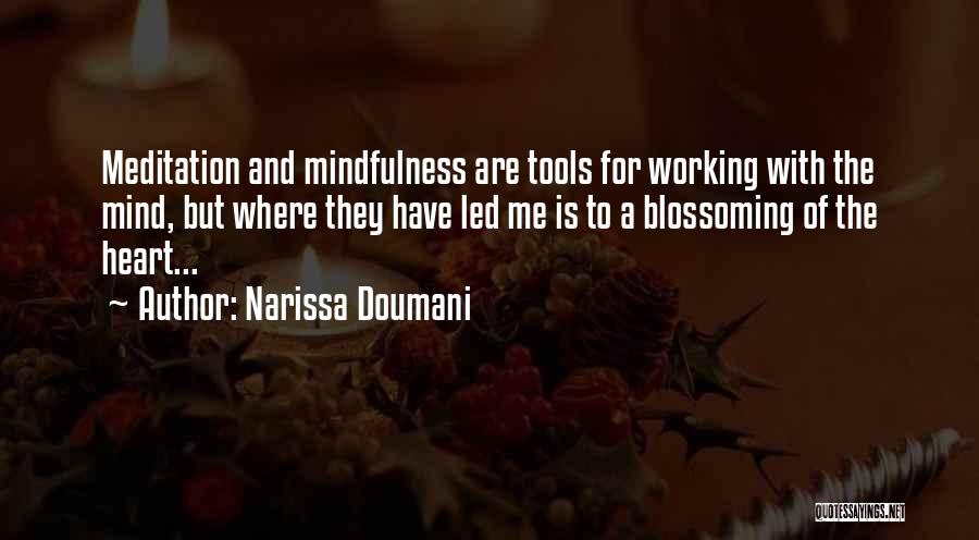 Narissa Doumani Quotes: Meditation And Mindfulness Are Tools For Working With The Mind, But Where They Have Led Me Is To A Blossoming