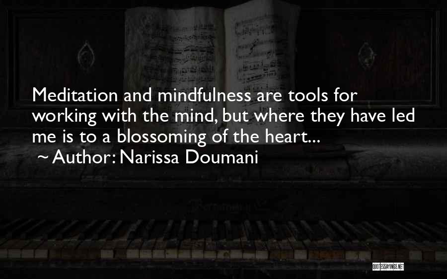 Narissa Doumani Quotes: Meditation And Mindfulness Are Tools For Working With The Mind, But Where They Have Led Me Is To A Blossoming