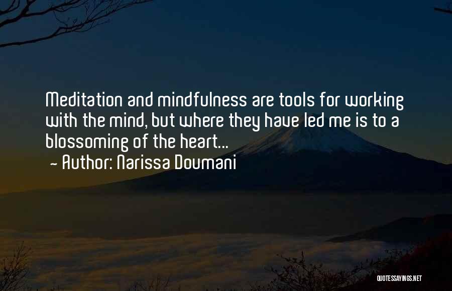 Narissa Doumani Quotes: Meditation And Mindfulness Are Tools For Working With The Mind, But Where They Have Led Me Is To A Blossoming