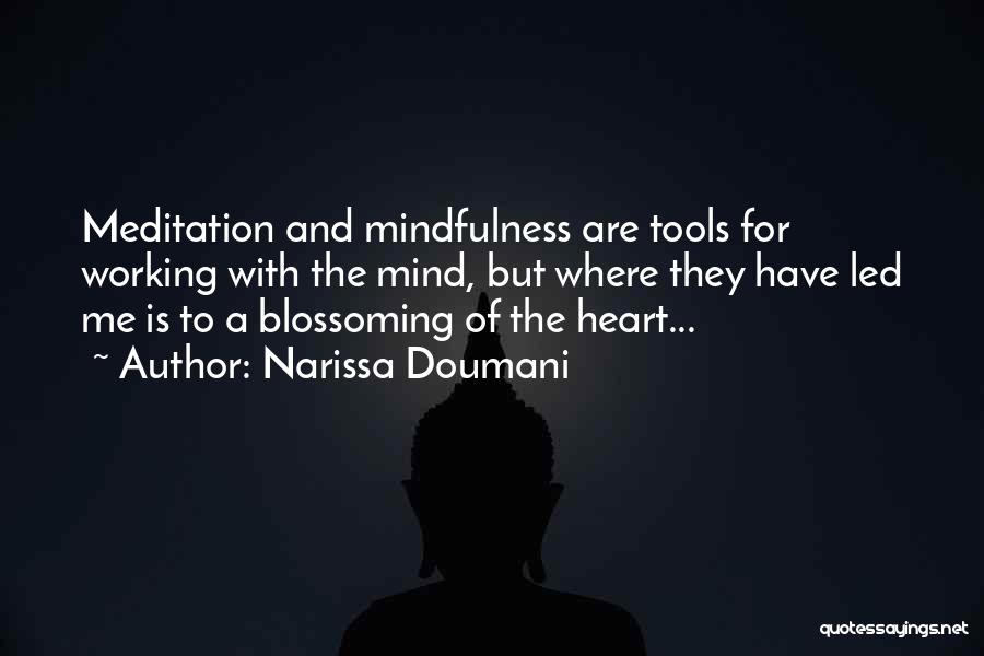 Narissa Doumani Quotes: Meditation And Mindfulness Are Tools For Working With The Mind, But Where They Have Led Me Is To A Blossoming